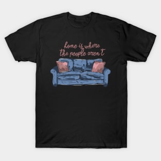 Home is where the people aren't T-Shirt